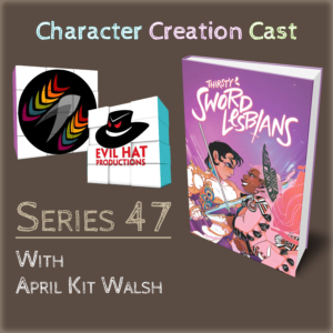 Series 47.2 – Thirsty Sword Lesbians with April Kit Walsh [Designer] (Creation Continued)