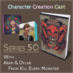 Series 50.2 – Dungeons and Dragons 5E with Aram and Dylan [Kill Every Monster] (Creation Continued)